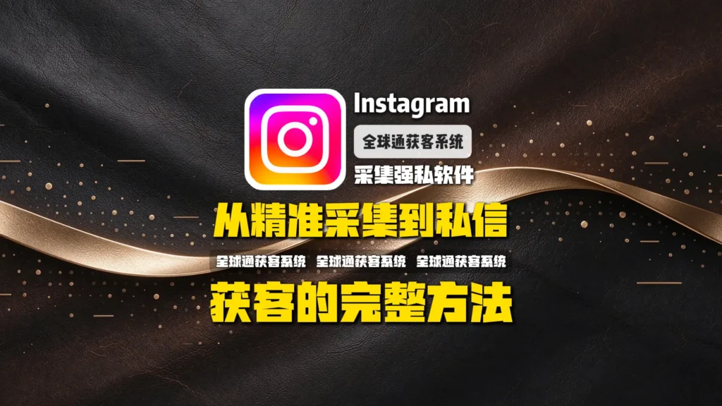 Instagram采集强势软件怎么选？从精准采集到私信获客的完整方法